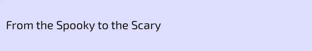From the Spooky to the Scary